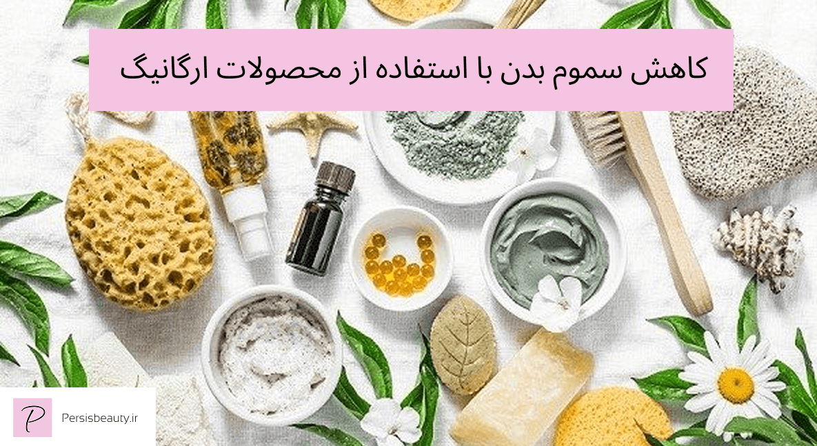 کاهش سموم بدن با استفاده از محصولات ارگانیگ